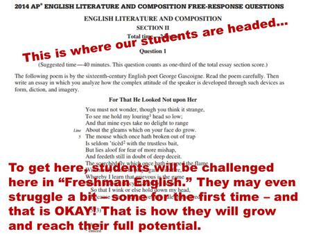 This is where our students are headed… To get here, students will be challenged here in “Freshman English.” They may even struggle a bit – some for the.