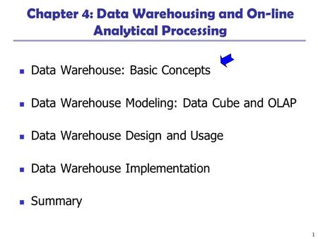 1 Chapter 4: Data Warehousing and On-line Analytical Processing Data Warehouse: Basic Concepts Data Warehouse Modeling: Data Cube and OLAP Data Warehouse.