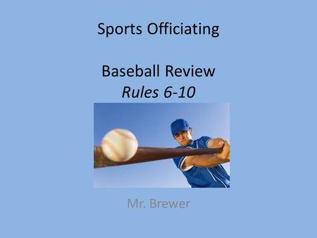 Sports Officiating Baseball Review Rules 6-10 Mr. Brewer.