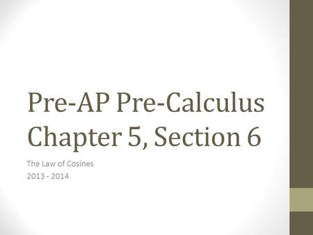 Pre-AP Pre-Calculus Chapter 5, Section 6 The Law of Cosines 2013 - 2014.