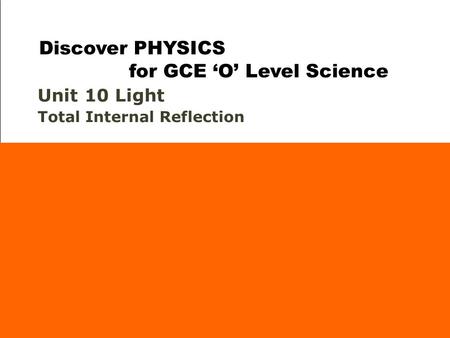 Unit 10 Light Total Internal Reflection Discover PHYSICS for GCE ‘O’ Level Science.