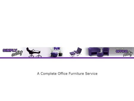 A Complete Office Furniture Service. OFFICE CHAIRS RECEPTION CHAIRS BEAM SEATING UNIT SOFAS EXECUTIVE CHAIRS DESIGNER CHAIRS OPERATOR CHAIRS CONFERENCE.