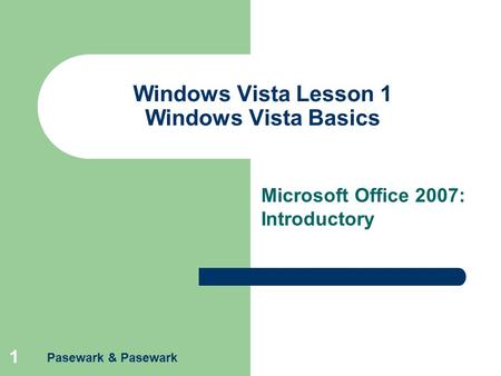 Pasewark & Pasewark 1 Windows Vista Lesson 1 Windows Vista Basics Microsoft Office 2007: Introductory.