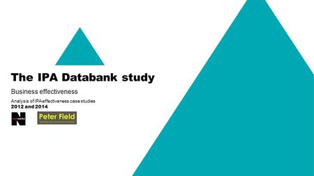The IPA Databank study Business effectiveness Analysis of IPA effectiveness case studies 2012 and 2014.