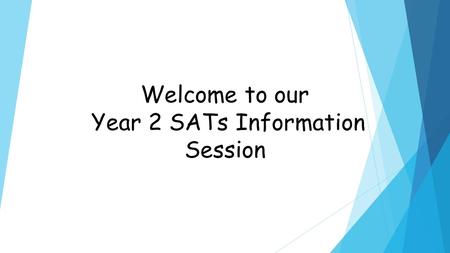 Welcome to our Year 2 SATs Information Session. Overview During May, all 7 and 11 year olds take the end of Key Stage national tests (often called ‘SATs’).