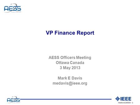 Medavis130503 - 1 VP Finance Report AESS Officers Meeting Ottawa Canada 3 May 2013 Mark E Davis