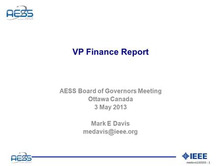 Medavis130503 - 1 VP Finance Report AESS Board of Governors Meeting Ottawa Canada 3 May 2013 Mark E Davis