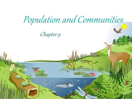 Population and Communities Chapter 9. Studying Populations A population is a group of individuals of the same species, living in a shared space at a specific.