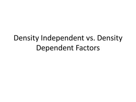 Density Independent vs. Density Dependent Factors.