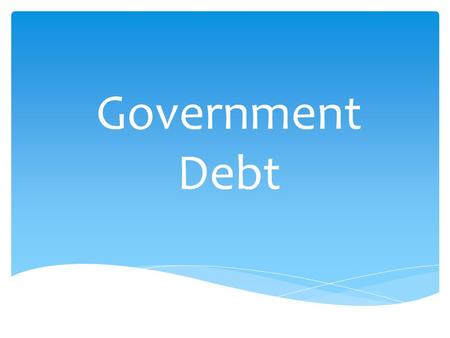 Government Debt. The total amount owed by the federal government National Debt.