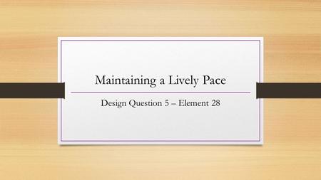 Maintaining a Lively Pace Design Question 5 – Element 28.