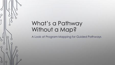 What’s a Pathway Without a Map? A Look at Program Mapping for Guided Pathways.