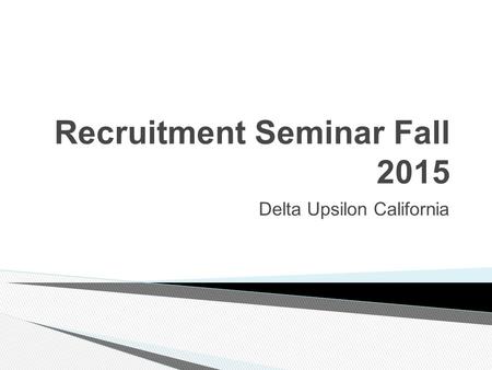 Recruitment Seminar Fall 2015 Delta Upsilon California.