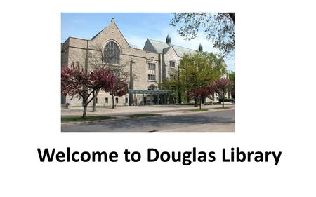 Welcome to Douglas Library. Circulation/Reserve Desk on the Ground Floor (Entry level) Sign out books, course reserves, laptops etc.