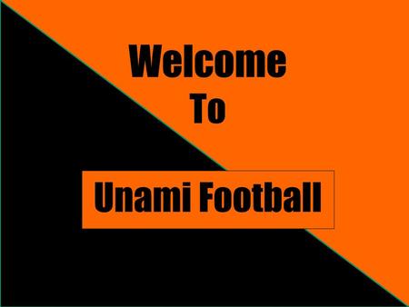 Welcome To Unami Football. Introductions 8 th Grade Coaches –Mike Daley –Assistant –Greg Beyerle 7 th Grade Coach –Mike Smith.