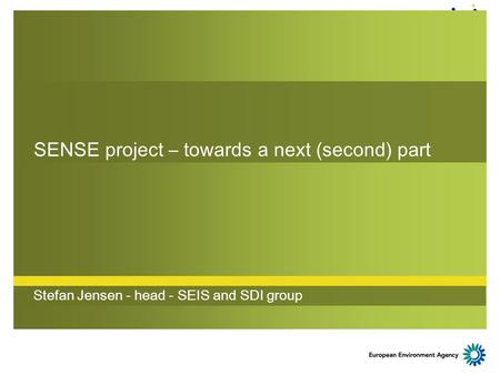 SENSE project – towards a next (second) part Stefan Jensen - head - SEIS and SDI group.