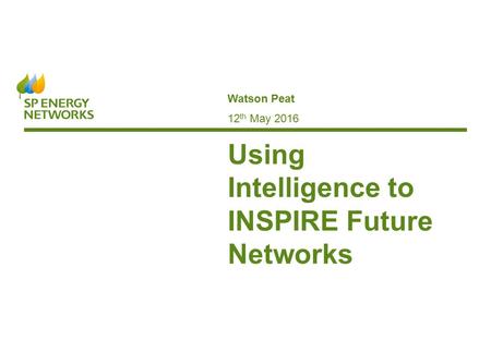 1  Watson Peat Using Intelligence to INSPIRE Future Networks 12 th May 2016.