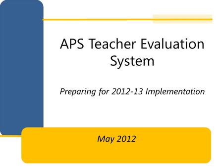 APS Teacher Evaluation System Preparing for 2012-13 Implementation May 2012.