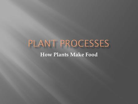 How Plants Make Food  Photosynthesis = the process by which plants make food  Photo = light  Synthesis = putting together  Takes place mainly in.
