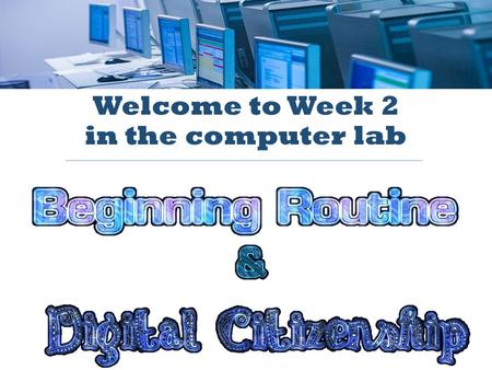 Welcome to Week 2 in the computer lab. Last week you learned step 1 of the morning routine. Today we will learn how to complete the entire routine!
