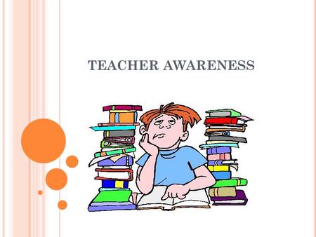 TEACHER AWARENESS. Teacher awareness as a whole creates a massive amount of self-esteem for children inside and outside the classroom. For instance, if.