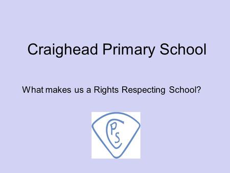 Craighead Primary School What makes us a Rights Respecting School?