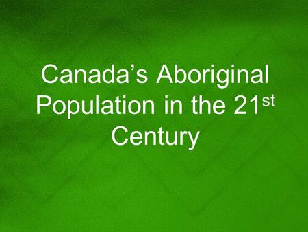 Canada’s Aboriginal Population in the 21 st Century.