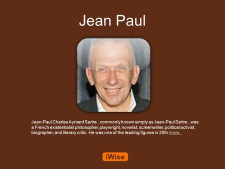 Jean Paul Jean-Paul Charles Aymard Sartre, commonly known simply as Jean-Paul Sartre, was a French existentialist philosopher, playwright, novelist, screenwriter,