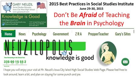 Don’t Be Afraid of Teaching the Brain in Psychology 2015 Best Practices in Social Studies Institute June 29-30, 2015.
