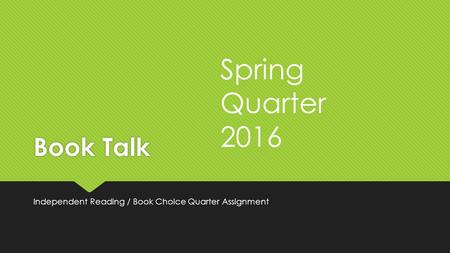 Book Talk Independent Reading / Book Choice Quarter Assignment Spring Quarter 2016.