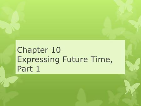 Chapter 10 Expressing Future Time, Part 1. Future Time Using BE GOING TO BE GOING TO expresses the Future Form: am, is, are + going + infinitive I am.