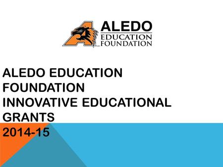 ALEDO EDUCATION FOUNDATION INNOVATIVE EDUCATIONAL GRANTS 2014-15.