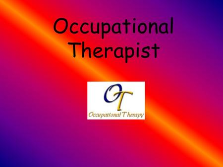 Occupational Therapist. Table of Contents History Employment Requirements Training Personal Characteristics Job Outlook Earnings Wages and Benefits Related.