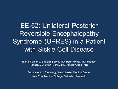 EE-52: Unilateral Posterior Reversible Encephalopathy Syndrome (UPRES) in a Patient with Sickle Cell Disease Yankai Sun, MD, Shalabh Bobra, MD, Hasit Mehta,