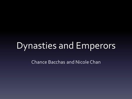 Dynasties and Emperors Chance Bacchas and Nicole Chan.