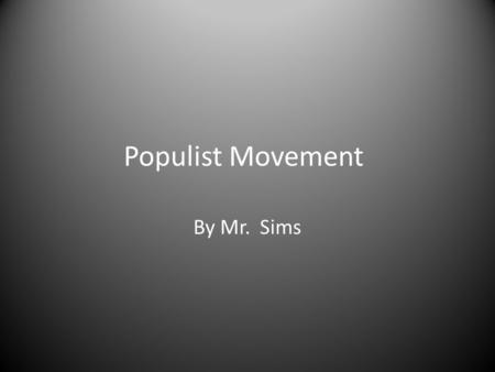 Populist Movement By Mr. Sims. Economic Hardships for Farmers Falling crop prices High freight and machinery costs Heavy debts.