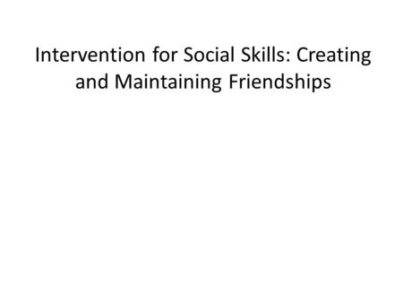 Intervention for Social Skills: Creating and Maintaining Friendships.