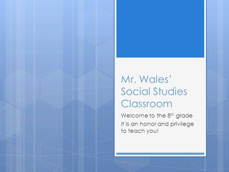 Mr. Wales’ Social Studies Classroom Welcome to the 8 th grade It is an honor and privilege to teach you!