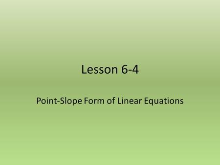 Lesson 6-4 Point-Slope Form of Linear Equations. Review So Far We have worked with 2 forms of linear equations Slope Intercept form Standard Form.