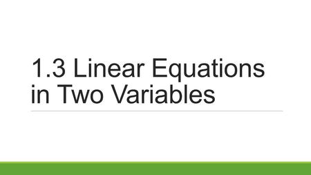 1.3 Linear Equations in Two Variables. I. Using Slope.