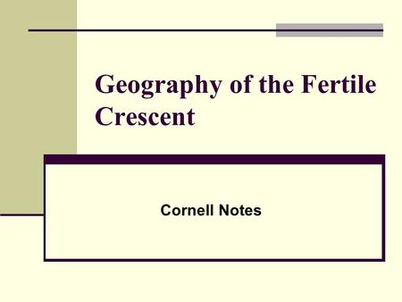 Geography of the Fertile Crescent Cornell Notes. The Land Between the Rivers Mesopotamia Fertile Crescent Southwest Asia Greek meaning “land between the.