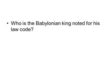 Who is the Babylonian king noted for his law code?