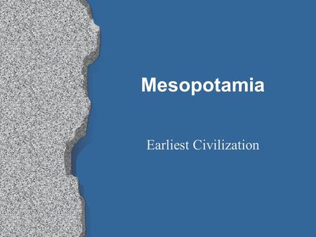 Mesopotamia Earliest Civilization. Mesopotamia Mesopotamia and Egypt are believed to be the world’s first civilizations. Mesopotamia (between rivers)