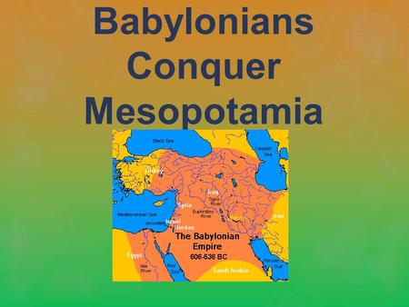 Babylonians Conquer Mesopotamia. Many Peoples invaded Mesopotamia.