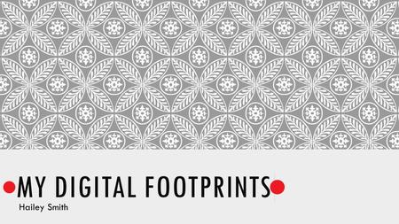MY DIGITAL FOOTPRINTS Hailey Smith. WHAT IS A DIGITAL FOOTPRINT A digital footprint is what you leave behind on the internet. When you post something.