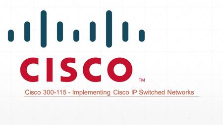 Cisco 300-115 - Implementing Cisco IP Switched Networks.