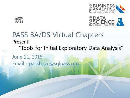 PASS BA/DS Virtual Chapters Present: “Tools for Initial Exploratory Data Analysis” June 11, 2015  -