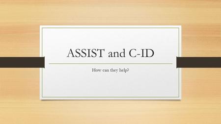 ASSIST and C-ID How can they help?. Transferrable Course Requirements When developing transferable courses (#s 1-99) it is required to locate a lower.