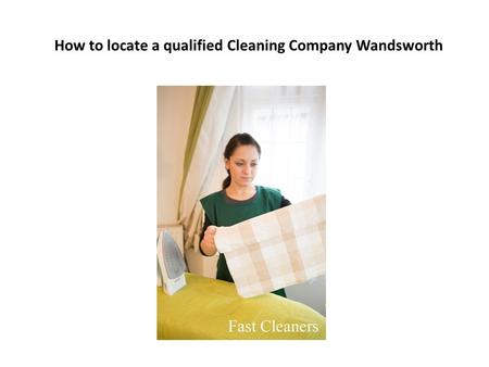 How to locate a qualified Cleaning Company Wandsworth.