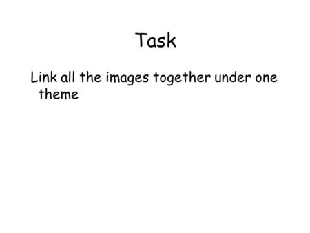 Task Link all the images together under one theme.